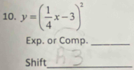 y=( 1/4 x-3)^2
Exp. or Comp._ 
Shift_