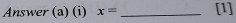 Answer (a) (i) x= _[1]