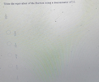 'Write the equivalent of the fraction using a denominator of 52.
 2/15 
 13/13 
 1/12 
 32/1 
 9/12 
frac 23endarray 