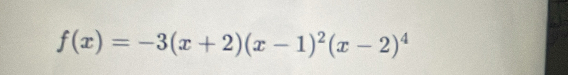 f(x)=-3(x+2)(x-1)^2(x-2)^4