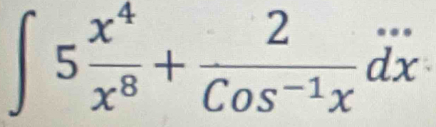 ∈t 5 x^4/x^8 + 2/Cos^(-1)x dx