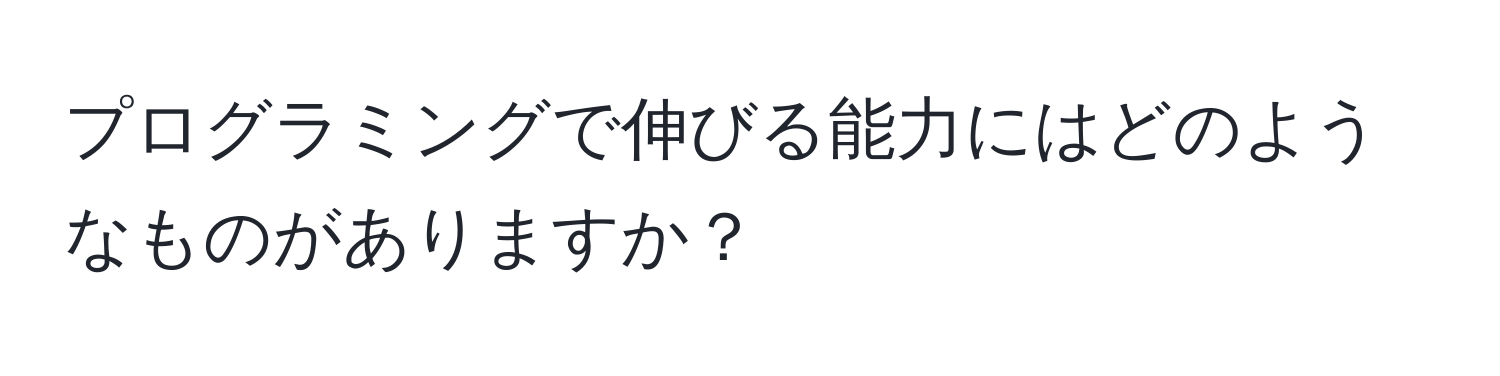 プログラミングで伸びる能力にはどのようなものがありますか？