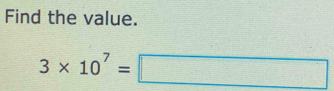 Find the value.
3* 10^7=□