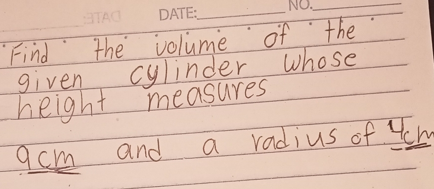 Find the volume of the 
given cylinder whose 
height measures
9cm and a radius of uch