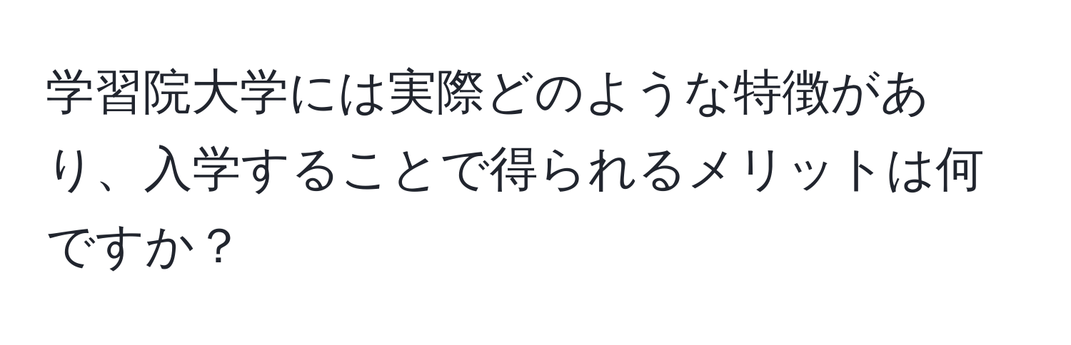 学習院大学には実際どのような特徴があり、入学することで得られるメリットは何ですか？