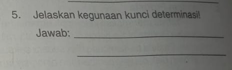 Jelaskan kegunaan kunci determinasi! 
Jawab:_ 
_