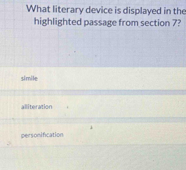 What literary device is displayed in the
highlighted passage from section 7?
simile
alliteration
personifcation