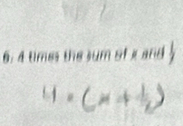 6: 4 times the sum of x and