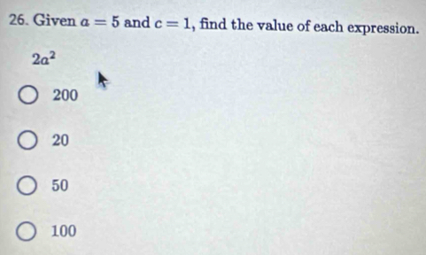 Given a=5 and c=1 , find the value of each expression.
2a^2
200
20
50
100