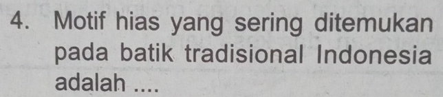 Motif hias yang sering ditemukan 
pada batik tradisional Indonesia 
adalah ....