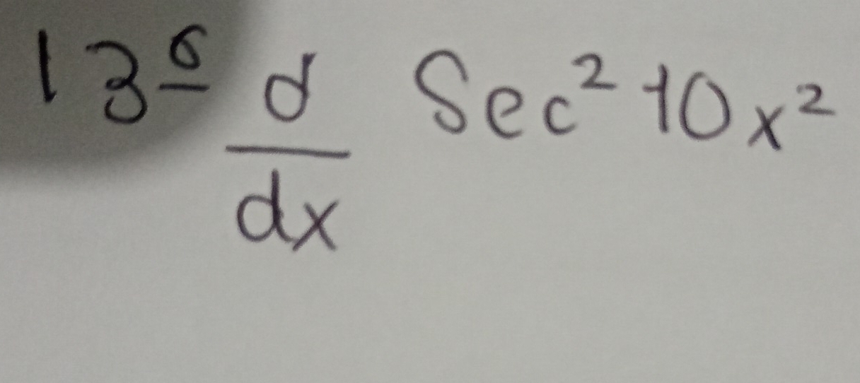 13^6 d/dx sec^xsec^210x^2