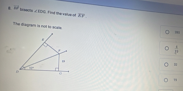 vector DF bisects ∠ EDG. Find the value of overline EF.
The diagram is not to scale.
285
 4/19 
32
19