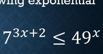 wing exponential
7^(3x+2)≤ 49^x