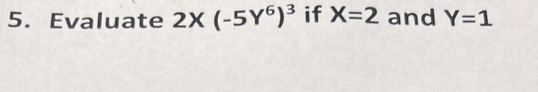 Evaluate 2X(-5Y^6)^3 if X=2 and Y=1