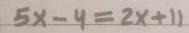 5x-4=2x+11