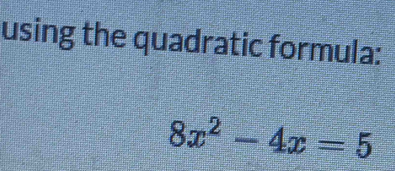 using the quadratic formula:
8x^2-4x=5