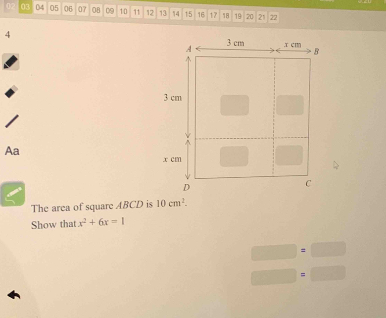 02 03 04 05 06 07 08 09 10 11 12 13 14 15 16 17 18 19 20 21 22
4 
Aa 
The area of square ABCD is 10cm^2. 
Show that x^2+6x=1° □ =□^(□ )^circ  
°° = ^circ 