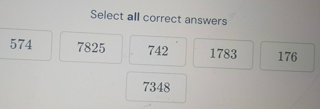 Select all correct answers
574 7825
742 1783
176
7348