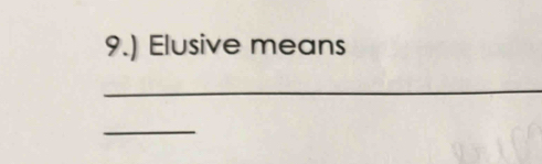 9.) Elusive means 
_ 
_