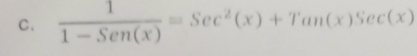  1/1-Sen(x) =Sec^2(x)+Tan(x)Sec(x)