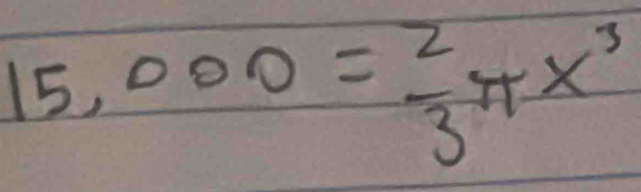 15,000= 2/3 π x^3