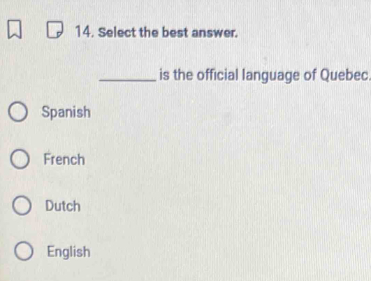 Select the best answer.
_is the official language of Quebec.
Spanish
French
Dutch
English