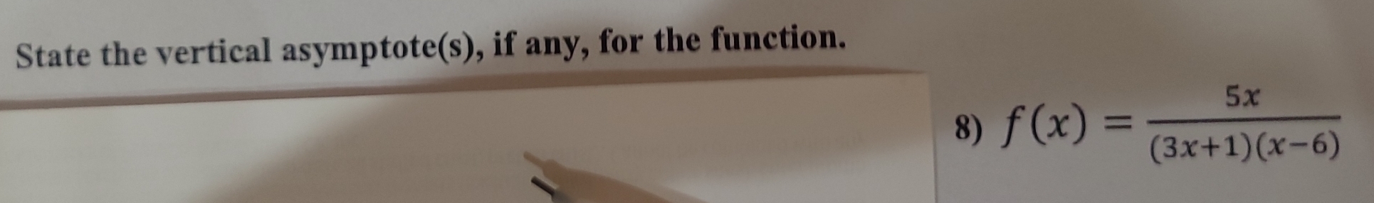 State the vertical asymptote(s), if any, for the function. 
8) f(x)= 5x/(3x+1)(x-6) 