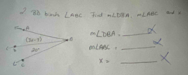 Bo bisech ∠ ABC find m∠ DBA,m∠ ABC and X
m∠ DBA=_ x
m∠ ABC=_ 
x=_  *