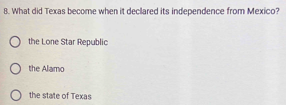 What did Texas become when it declared its independence from Mexico?
the Lone Star Republic
the Alamo
the state of Texas