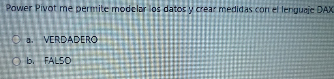 Power Pivot me permite modelar los datos y crear medidas con el lenguaje DAX
a. VERDADERO
b. FALSO