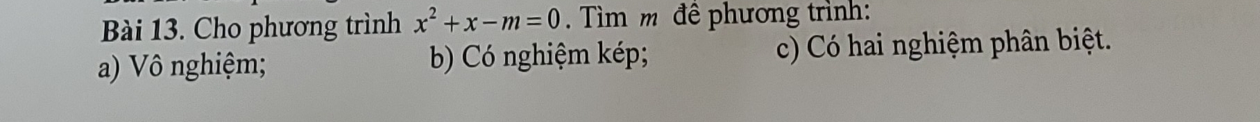 Cho phương trình x^2+x-m=0. Tìm m đề phương trình: 
a) Vô nghiệm; b) Có nghiệm kép; c) Có hai nghiệm phân biệt.