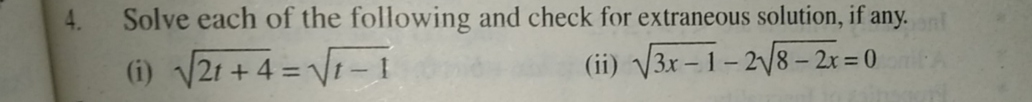 Solve each of the following and check for extraneous solution, if any. 
(i) sqrt(2t+4)=sqrt(t-1) (ii) sqrt(3x-1)-2sqrt(8-2x)=0