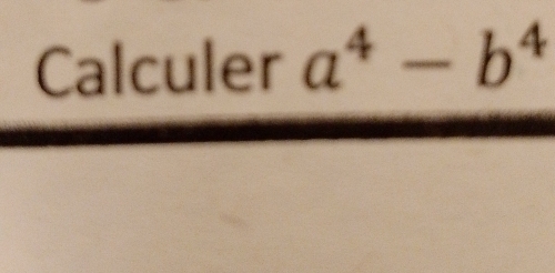 Calculer a^4-b^4