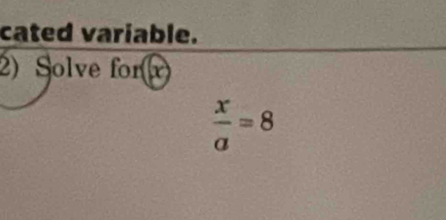 cated variable. 
2) Solve forr
 x/a =8