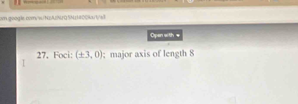 Open with 
27. Foci: (± 3,0);major axis of length 8