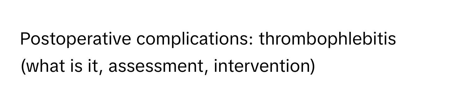 Postoperative complications: thrombophlebitis (what is it, assessment, intervention)