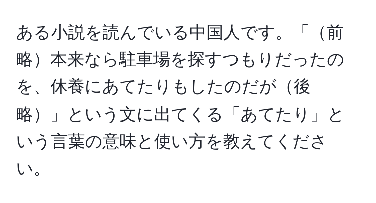 ある小説を読んでいる中国人です。「前略本来なら駐車場を探すつもりだったのを、休養にあてたりもしたのだが後略」という文に出てくる「あてたり」という言葉の意味と使い方を教えてください。