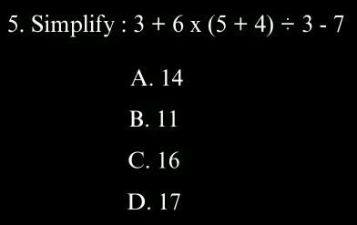 Simplify : 3+6* (5+4)/ 3-7
A. 14
B. 11
C. 16
D. 17