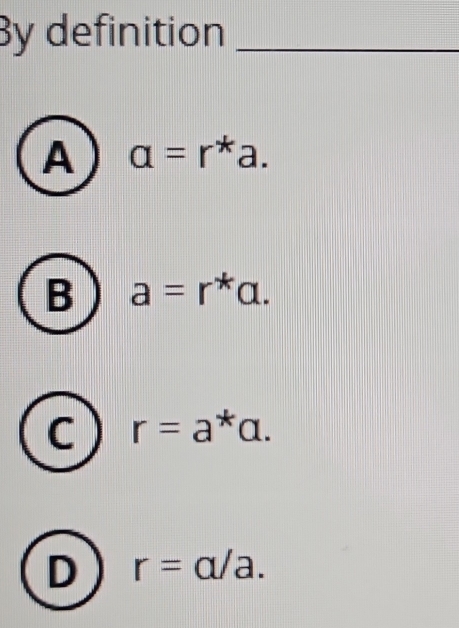 By definition_
A a=r^*a.
B a=r^*a.
C r=a^*a.
D r=a/a.