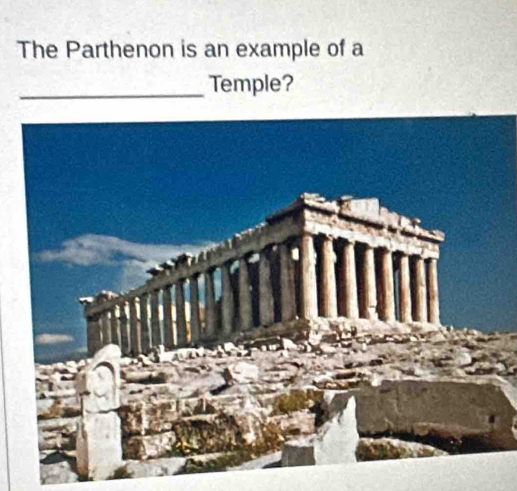 The Parthenon is an example of a 
_Temple?