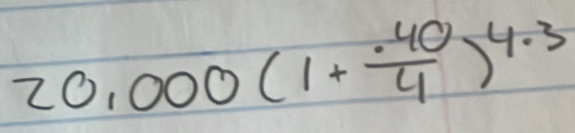 20,000(1+ (.40)/4 )^4.3