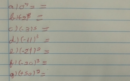 a1 sigma^7z=
(-2)^8=
() (-3)^5=
d) (-11)^3=
() (-21)^2=
81 (-20)^3=
() (+50)^2=