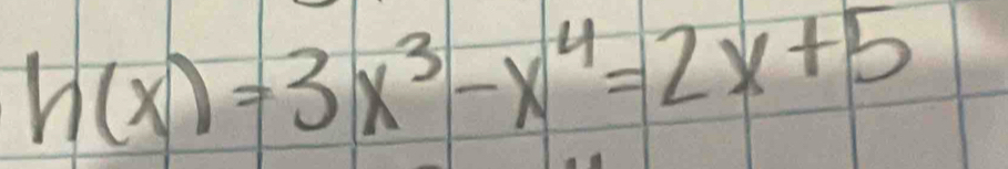 h(x)=3x^3-x^4=2x+5