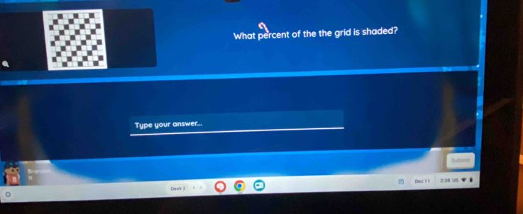What percent of the the grid is shaded? 
Type your answer... 
Submit 
Dec 11 2:38 US 
Deak 2