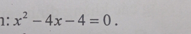 1: x^2-4x-4=0.