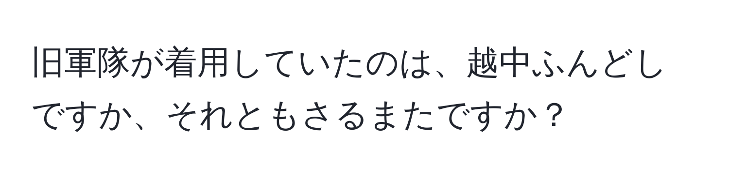 旧軍隊が着用していたのは、越中ふんどしですか、それともさるまたですか？