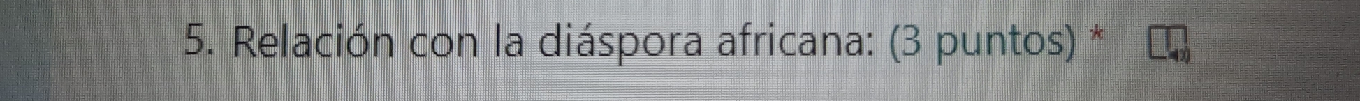 Relación con la diáspora africana: (3 puntos) *