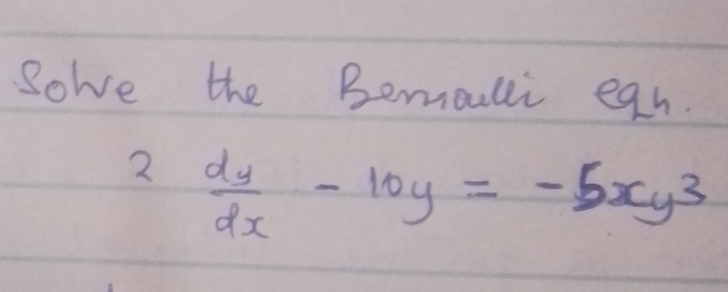 Solve the Bemmalli egh. 
2  dy/dx -10y=-5xy^3