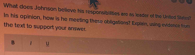 What does Johnson believe his responsibilities are as leader of the United States? 
In his opinion, how is he meeting these obligations? Explain, using evidence from 
the text to support your answer. 
B 1 u