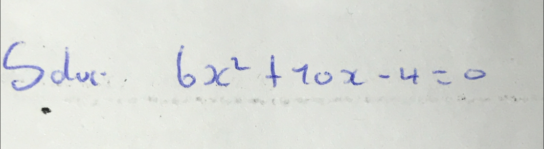 Sdo 6x^2+10x-4=0